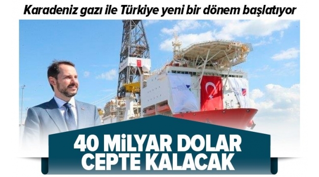 Karadeniz gazı ile yeni bir dönem başlıyor! 40 milyar dolar cepte kalacak.