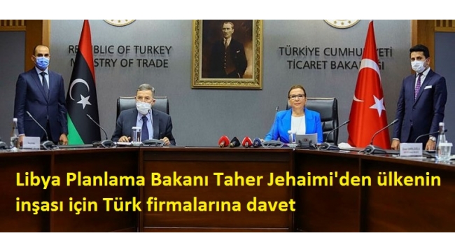 Libya Planlama Bakanı Taher Jehaimi'den ülkenin inşası için Türk firmalarına davet.