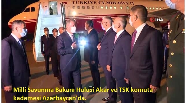 Milli Savunma Bakanı Hulusi Akar ve TSK komuta kademesi Azerbaycan'da