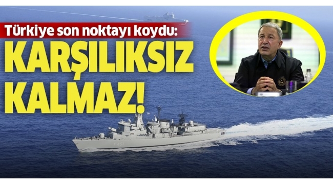 Son dakika: Milli Savunma Bakanı Hulusi Akar: Gemilerimize yapılacak herhangi bir müdahale karşılıksız kalmadı, kalmayacak,