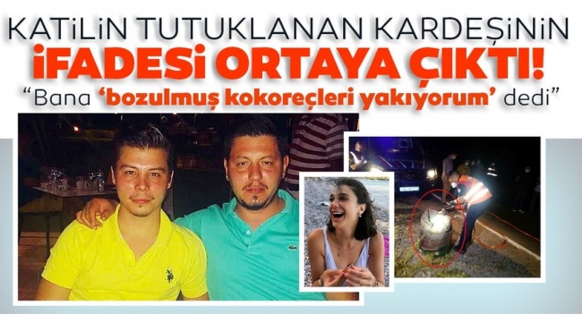 Pınar Gültekin'in katilinin tutuklanan kardeşi Mertcan Avcı'nın ifadesi ortaya çıktı: Bana 'bozulmuş kokoreçleri yakıyorum' dedi.