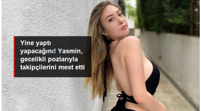 Yine yaptı yapacağını! Yasmin Erbil gecelikli pozlarıyla takipçilerini mest etti.