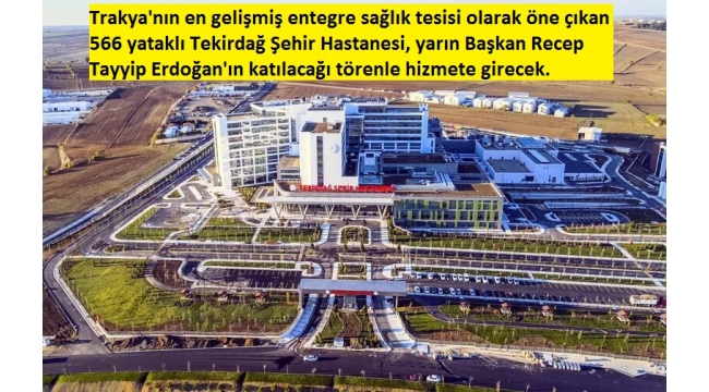 Tekirdağ Şehir Hastanesi, Başkan Erdoğan'ın katılacağı törenle yarın açılıyor!.