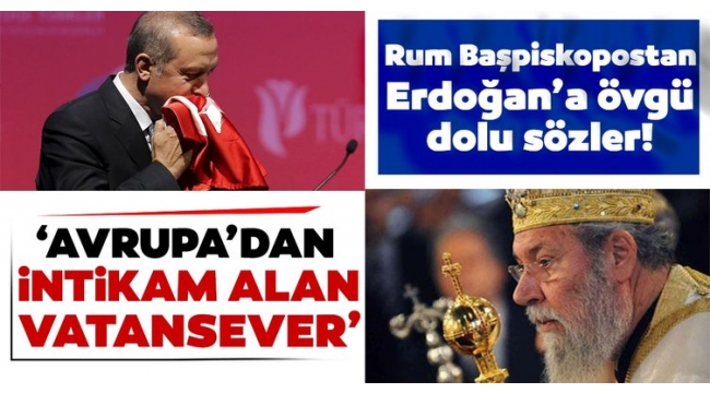 Rum Başpiskopos: Erdoğan gerçek bir vatansever.