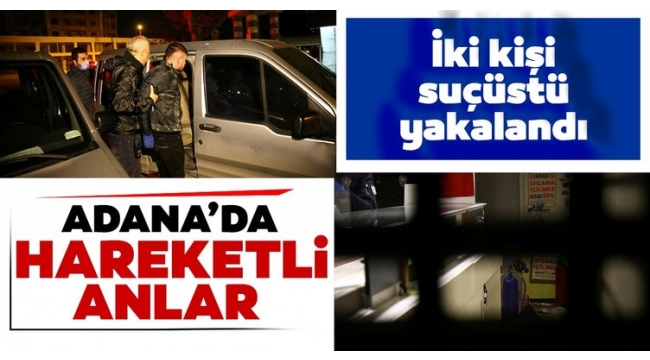 Adana'da hareketli anlar! Polis suçüstü yakaladı.