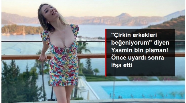 "Çirkin erkekleri beğeniyorum" diyen Yasmin bin pişman! Önce uyardı sonra ifşa etti.