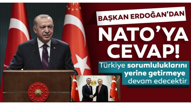 Başkan Erdoğan'dan NATO Genel Sekreteri'ne cevap: Türkiye sorumluluklarını yerine getirmeye devam edecektir 