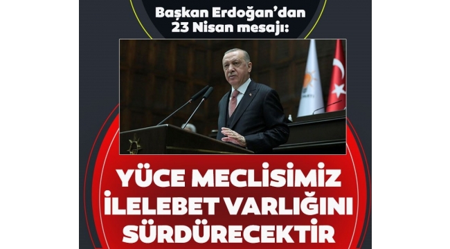 Son dakika: Başkan Erdoğan'dan 23 Nisan mesajı 