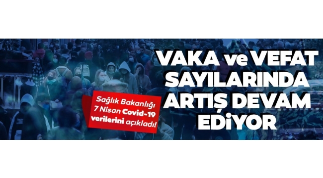SON DAKİKA HABERİ: Sağlık Bakanlığı 7 Nisan koronavirüs verilerini açıkladı! İşte Covid-19 tablosunda son durum
