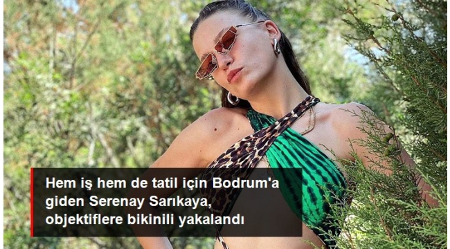 Hem iş hem de tatil için Bodrum'a giden Serenay Sarıkaya, objektiflere bikinili yakalandı