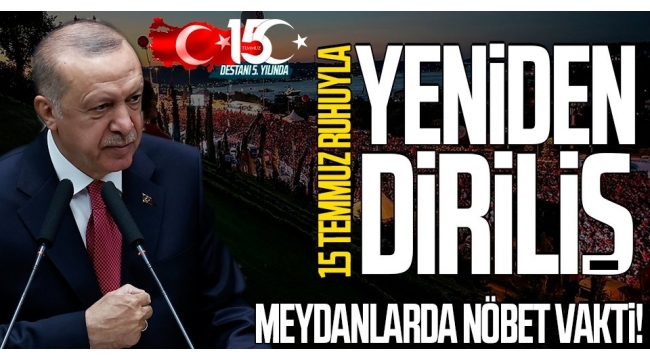 15 Temmuz hain darbe girişiminin 5. yılında Başkan Erdoğan ile birlikte meydanlarda nöbet vakti 