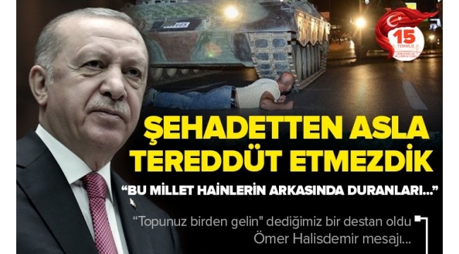 Başkan Erdoğan: Darbeciler karşımıza dikilseydi şehadete yürümek için bir an tereddüt etmeyecektim