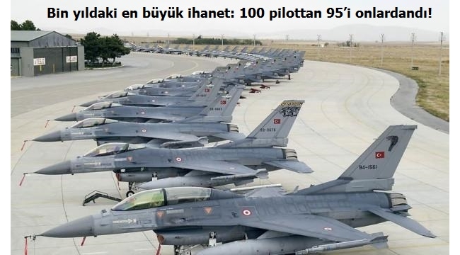Bin yıldaki en büyük ihanet: 100 pilottan 95'i onlardandı!