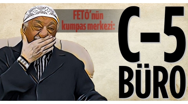 FETÖ'nün kumpas merkezi ortaya çıktı: Hepsi 'C-5 Büro'da hazırlanmış