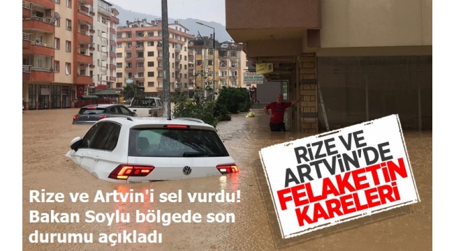Son dakika: Rize ve Artvin'i sel vurdu! Bakan Soylu bölgede son durumu açıkladı
