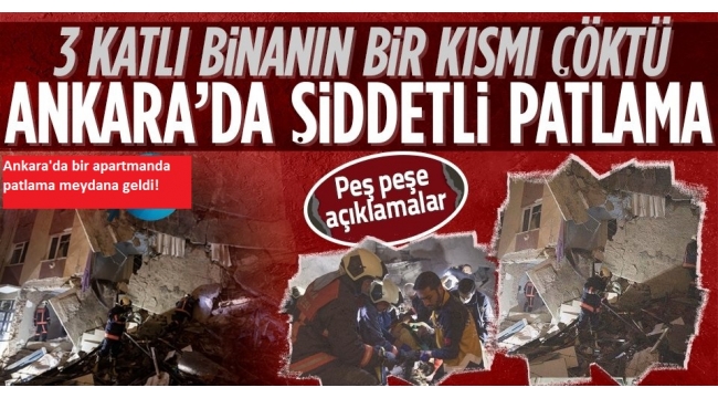 Ankara'da 3 katlı binada patlama: 2 kişi hayatını kaybetti 