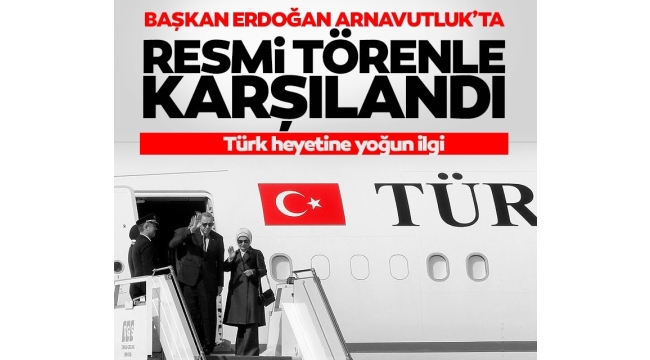 Başkan Erdoğan'ı taşıyan uçak Arnavutluk'un başkenti Tiran'a indi ve Erdoğan resmi törenle karşılandı. 