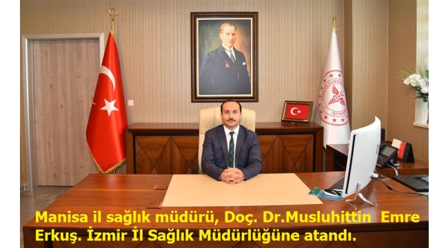 Manisa İl Sağlık Müdürü Doç. Dr. Emre Erkuş, İzmir İl Sağlık Müdürlüğüne atandı.  