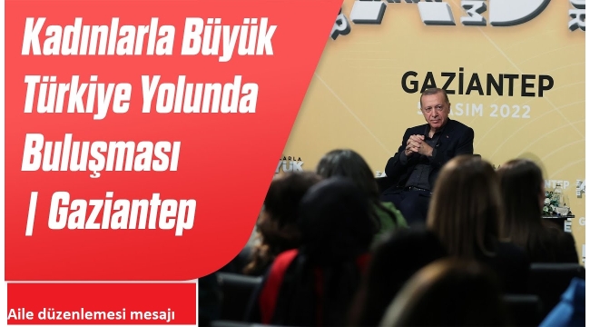 Cumhurbaşkanı Erdoğan Gaziantep'te kadınlarla buluştu 