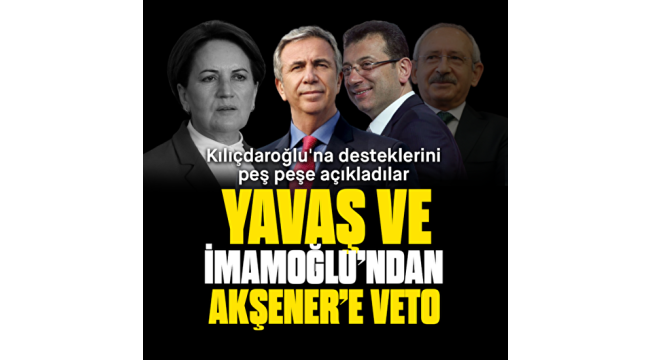 Ekrem İmamoğlu ve Mansur Yavaş'tan Akşener'e veto: 'Genel Başkanımızın iradesi dışında hareket etmeyeceğiz' 