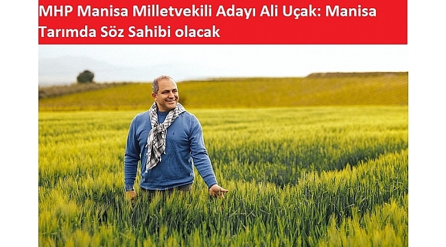 MHP Manisa Milletvekili Adayı Ali Uçak Manisa tarımda Söz Sahibi Olacak