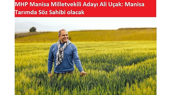 MHP Manisa Milletvekili Adayı Ali Uçak  Manisa tarımda Söz Sahibi Olacak 