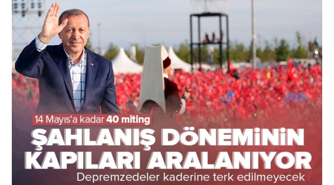Şahlanış döneminin kapıları aralanıyor! Başkan Recep Tayyip Erdoğan 40 ilde miting yapacak 