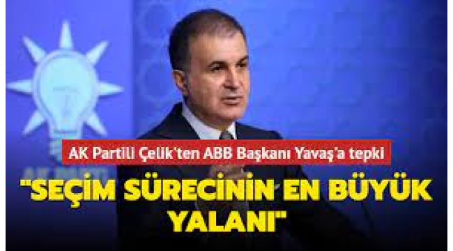 AK Parti Sözcüsü Ömer Çelik: Seçim sürecinin en büyük yalanı ABB Başkanı Mansur Yavaş tarafından söylendi