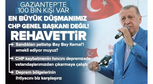 Başkan Recep Tayyip Erdoğan'dan Gaziantep'te kritik açıklamalar: En büyük düşmanımız CHP Genel Başkanı değil! Rehavettir 