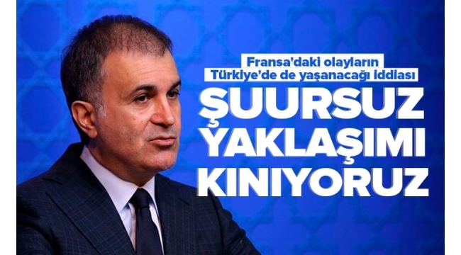 Fransa'daki olayların Türkiye'de yaşanacağı iddiası! AK Parti Sözcüsü Ömer Çelik: Şuursuz ve çirkin provokasyon 