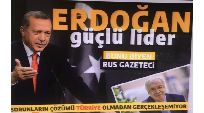 Rus gazeteciden Erdoğan yorumu: Türkiye olmadan sorunlar çözülmüyor  