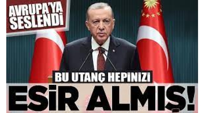Başkan Erdoğan'dan Avrupalı liderlere: Bu utanç hepsini esir almış