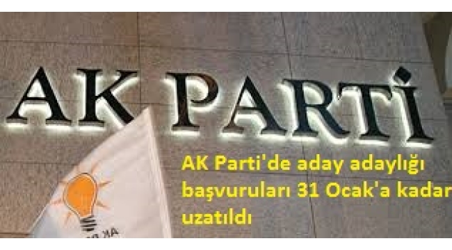 AK Parti'de aday adaylığı başvuruları 31 Ocak'a kadar uzatıldı 