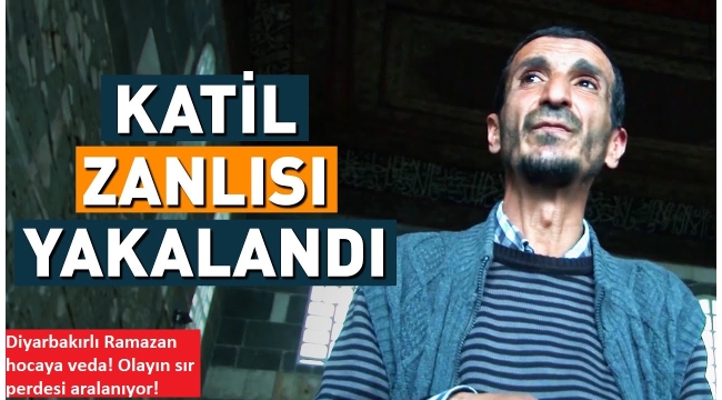 Diyarbakırlı Ramazan hocaya veda! Olayın sır perdesi aralanıyor! Katil zanlısı yakalandı | Yeni detaylar ortaya çıktı  
