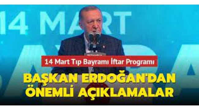 Başkan Erdoğan 14 Mart Tıp Bayramı İftar Programı'nda konuştu: Herkes şifasını Türkiye'de arıyor