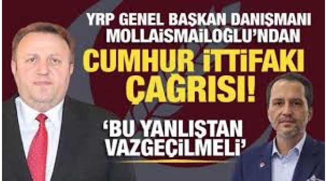 Yeniden Refah Partisi Genel Başkan Danışmanı Yücel Mollaismailoğlu'ndan 'yanlıştan dönün' çağrısı: Cumhur'a desteğini açıklamalı 