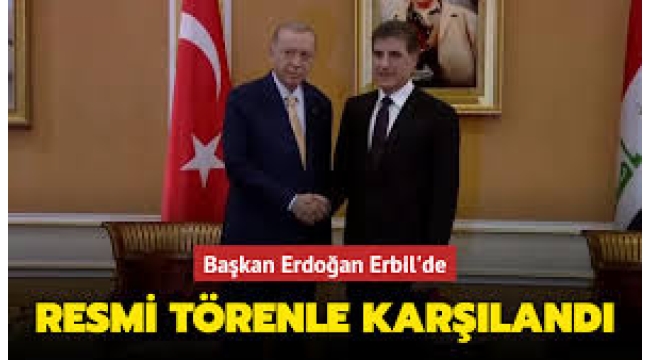 Başkan Erdoğan Erbil'de! Resmi törenle karşılandı: Neçirvan Barzani, Mesrur Barzani ve Mesut Barzani ile görüştü 