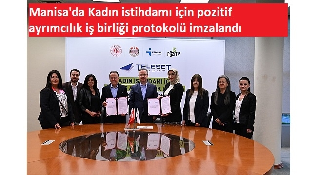 Manisa'da Kadın istihdamı için pozitif ayrımcılık iş birliği protokolü imzalandı