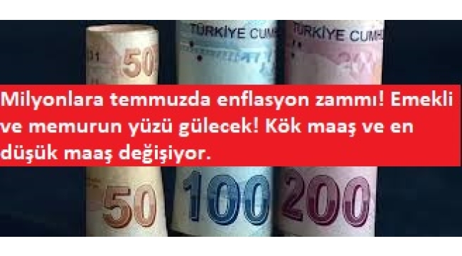 Milyonlara temmuzda enflasyon zammı! Emekli ve memurun yüzü gülecek! Kök maaş ve en düşük maaş değişiyor 