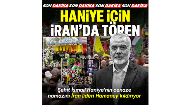 Şehit İsmail Haniye için Tahran'da cenaze töreni! Cenaze namazını Hamaney kıldırdı