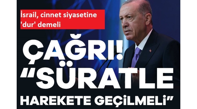 Başkan Erdoğan: İsrail, cinnet siyasetine 'dur' demeli