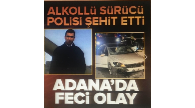 Adana'da feci olay! Uzman çavuşun alkollü kullandığı otomobil polisi şehit etti