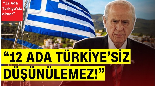 Devlet Bahçeli'nin 12 Ada çıkışı Yunan basınında büyük ses getirdi